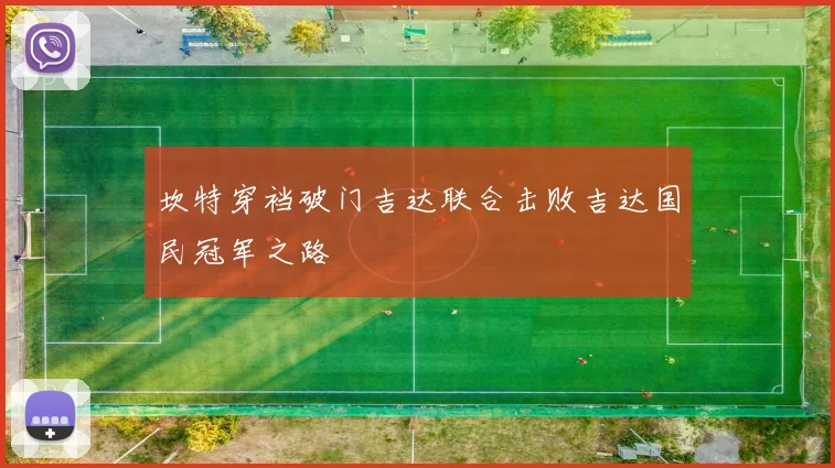 坎特穿裆破门吉达联合击败吉达国民冠军之路